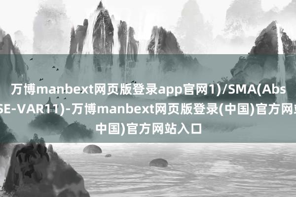 万博manbext网页版登录app官网1)/SMA(Abs(CLOSE-VAR11)-万博manbext网页版登录(中国)官方网站入口