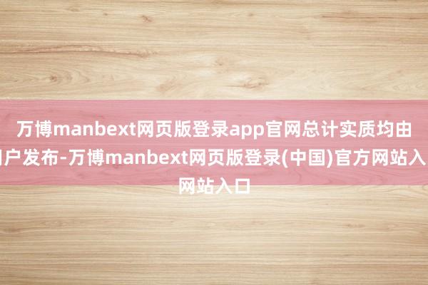 万博manbext网页版登录app官网总计实质均由用户发布-万博manbext网页版登录(中国)官方网站入口