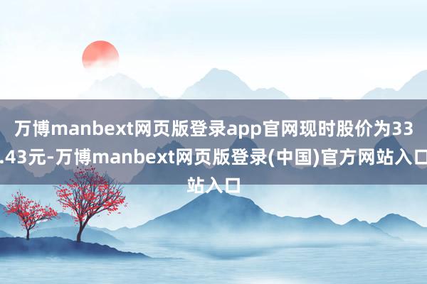 万博manbext网页版登录app官网现时股价为33.43元-万博manbext网页版登录(中国)官方网站入口