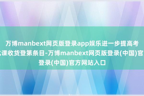 万博manbext网页版登录app娱乐进一步提高考生高考文化课收货登第条目-万博manbext网页版登录(中国)官方网站入口