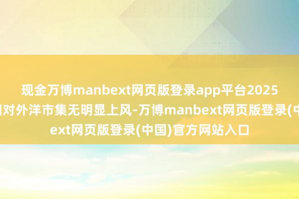 现金万博manbext网页版登录app平台2025年港股盈利增长相对外洋市集无明显上风-万博manbext网页版登录(中国)官方网站入口