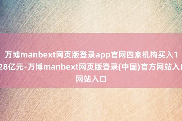 万博manbext网页版登录app官网四家机构买入1.28亿元-万博manbext网页版登录(中国)官方网站入口