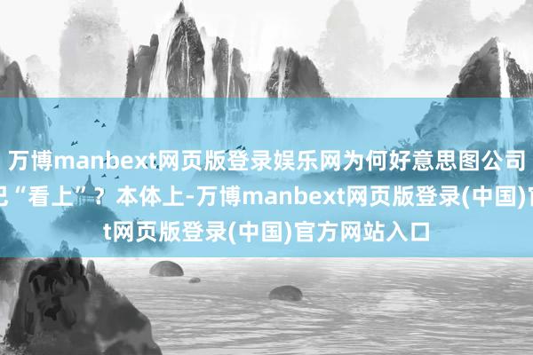 万博manbext网页版登录娱乐网为何好意思图公司会被阿里巴巴“看上”？　　本体上-万博manbext网页版登录(中国)官方网站入口