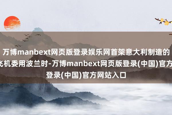 万博manbext网页版登录娱乐网首架意大利制造的AW149飞机委用波兰时-万博manbext网页版登录(中国)官方网站入口