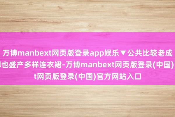 万博manbext网页版登录app娱乐▼公共比较老成的Madewell也盛产多样连衣裙-万博manbext网页版登录(中国)官方网站入口