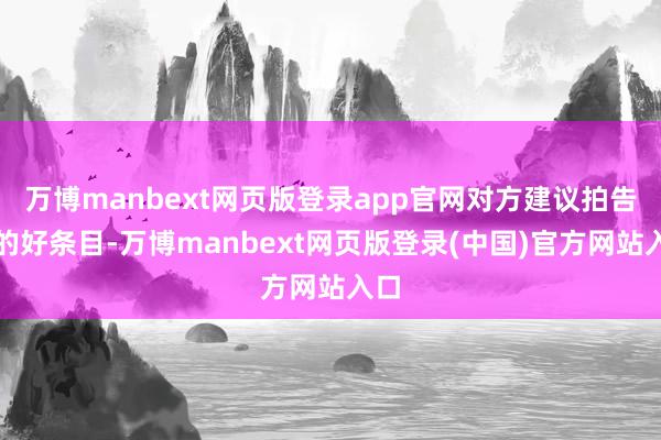 万博manbext网页版登录app官网对方建议拍告白的好条目-万博manbext网页版登录(中国)官方网站入口