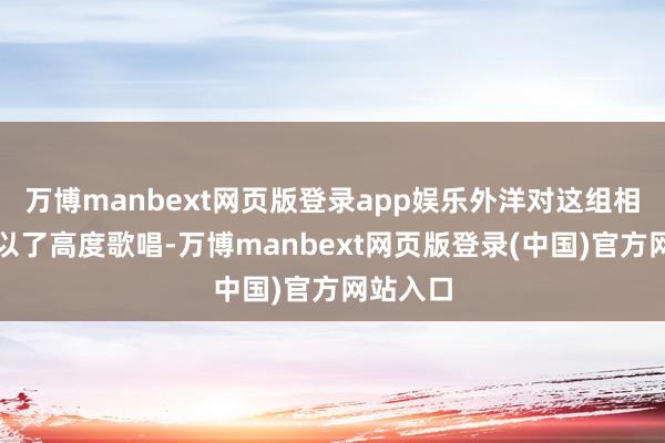 万博manbext网页版登录app娱乐外洋对这组相片却予以了高度歌唱-万博manbext网页版登录(中国)官方网站入口