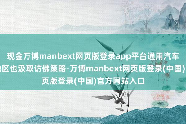 现金万博manbext网页版登录app平台通用汽车在公共其他地区也汲取访佛策略-万博manbext网页版登录(中国)官方网站入口