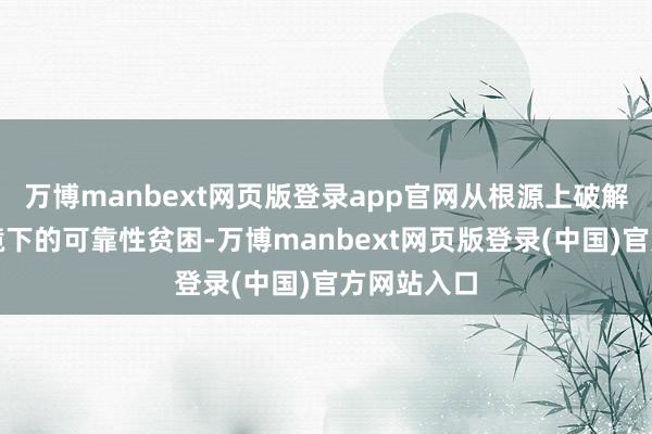 万博manbext网页版登录app官网从根源上破解了特定环境下的可靠性贫困-万博manbext网页版登录(中国)官方网站入口